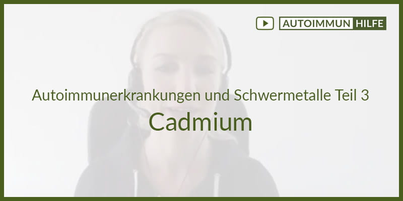 Autoimmunerkrankungen und Schwermetalle Teil 3 – Cadmium