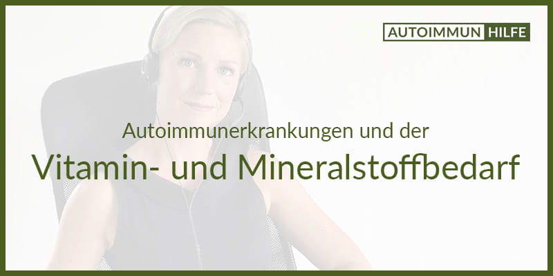 Über den erhöhten Vitamin- und Mineralstoffbedarf bei Autoimmunerkrankungen
